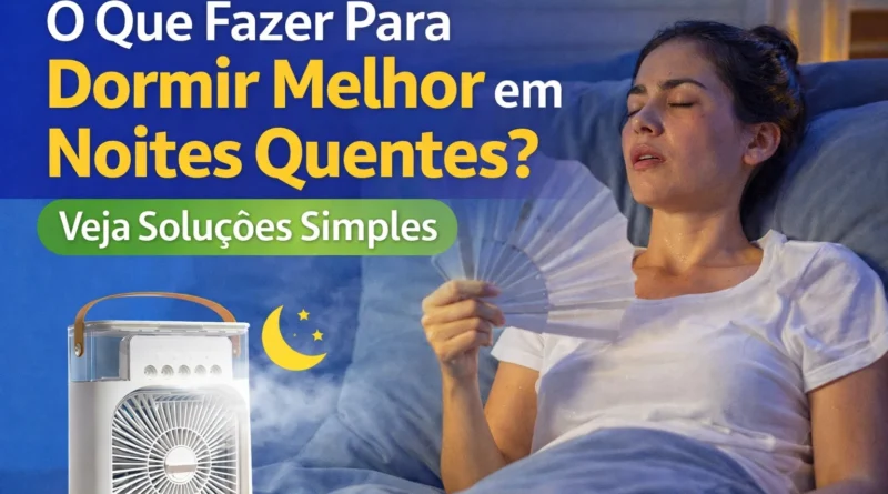 O Que Fazer Para Dormir Melhor em Noites Quentes? Veja Soluções Simples 2026